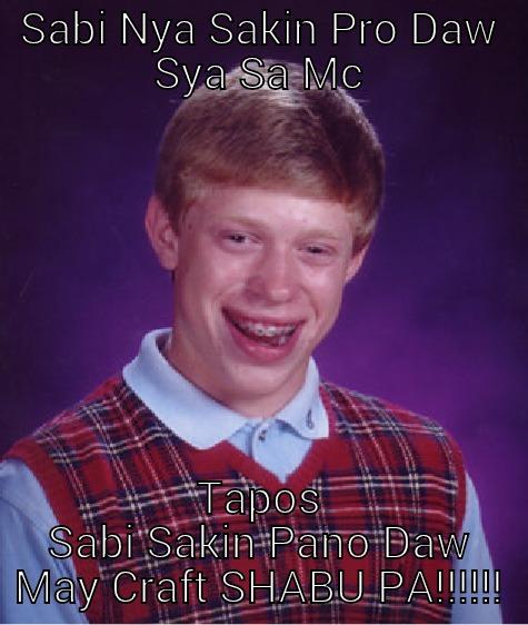 SABI NYA SAKIN PRO DAW SYA SA MC TAPOS SABI SAKIN PANO DAW MAY CRAFT SHABU PA!!!!!! Bad Luck Brian