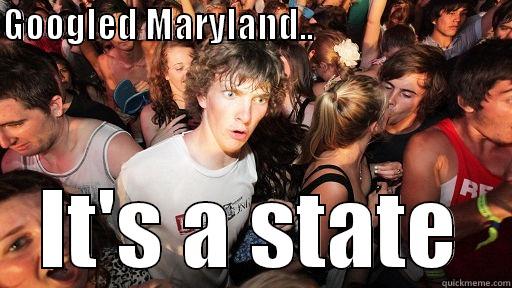GOOGLED MARYLAND..                                                  IT'S A STATE Sudden Clarity Clarence