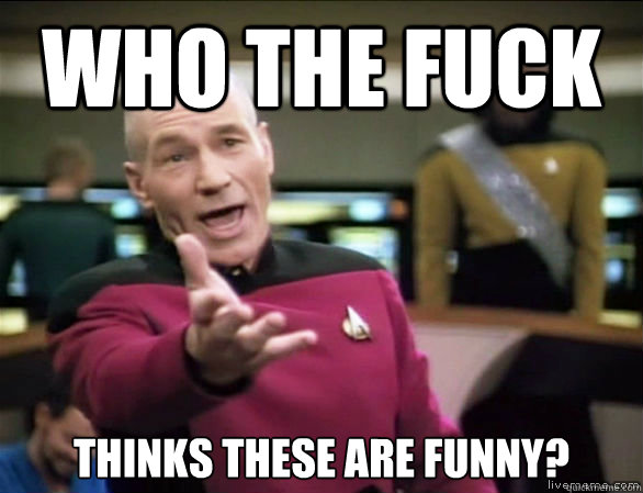 Who the fuck thinks these are funny?  Annoyed Picard HD