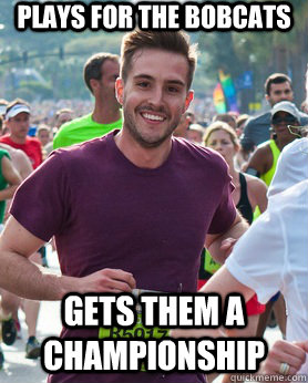 Plays for the bobcats Gets them a championship  Ridiculously photogenic guy