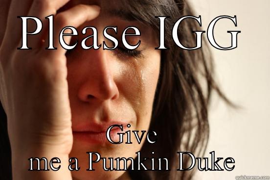PLEASE IGG GIVE ME A PUMKIN DUKE First World Problems