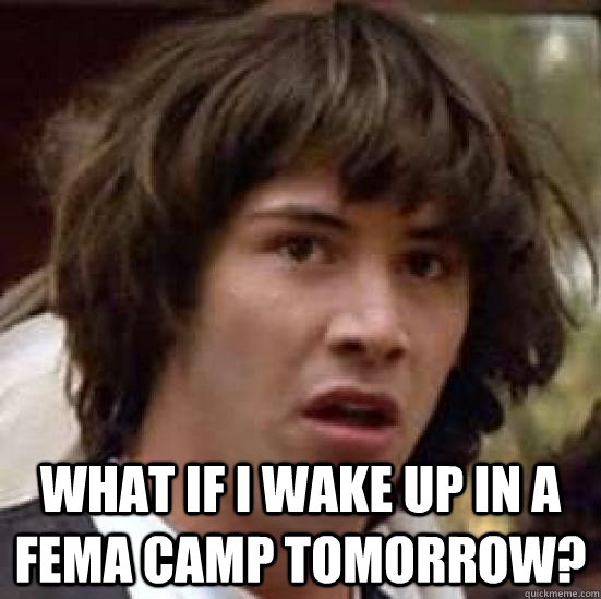  What if I wake up in a FEMA camp tomorrow? -  What if I wake up in a FEMA camp tomorrow?  conspiracy keanu