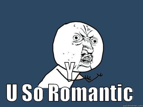  Y U SO ROMANTIC Y U No