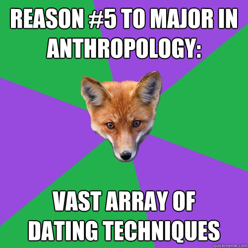 Reason #5 to Major in Anthropology: Vast array of
dating techniques - Reason #5 to Major in Anthropology: Vast array of
dating techniques  Anthropology Major Fox