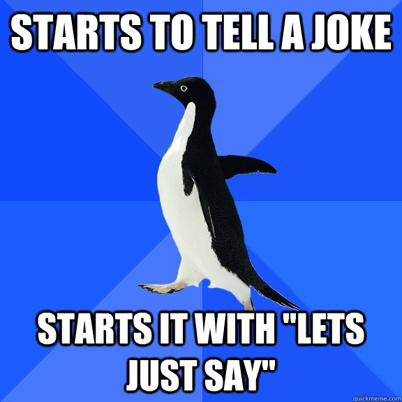Starts to tell a joke starts it with 