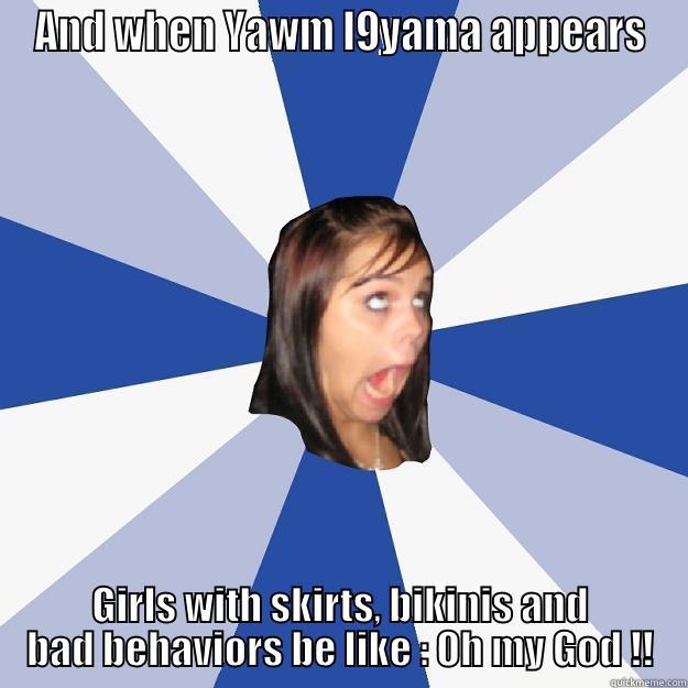 AND WHEN YAWM L9YAMA APPEARS GIRLS WITH SKIRTS, BIKINIS AND BAD BEHAVIORS BE LIKE : OH MY GOD !! Annoying Facebook Girl