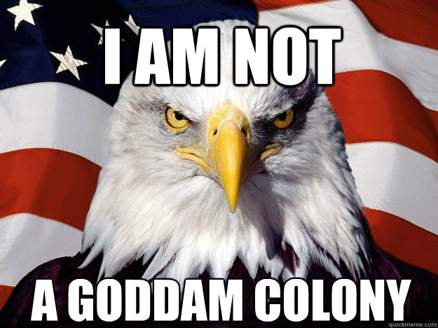 I am not a goddam colony   Patriotic Eagle