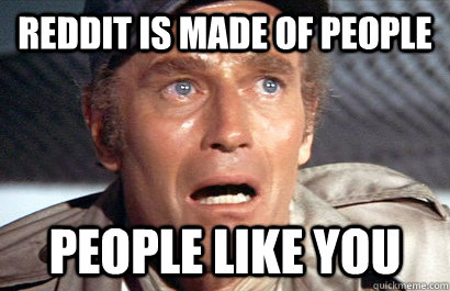 Reddit is made of people People like you  Soylent Green