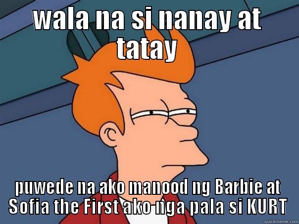 WALA NA SI NANAY AT TATAY PUWEDE NA AKO MANOOD NG BARBIE AT SOFIA THE FIRST AKO NGA PALA SI KURT Futurama Fry