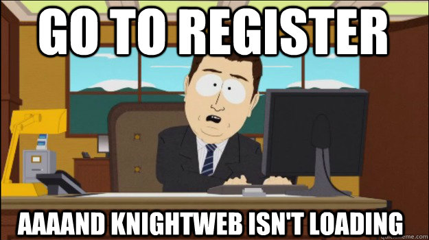 go to register     aaaand knightweb isn't loading  Annnd Its gone