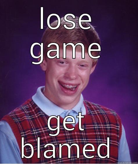 LOSE GAME GET BLAMED Bad Luck Brian