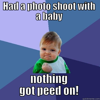 HAD A PHOTO SHOOT WITH A BABY NOTHING GOT PEED ON! Success Kid