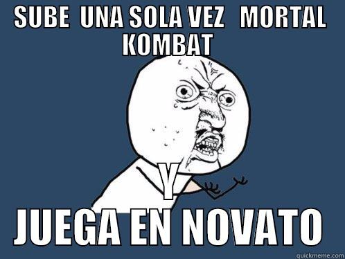 SUBE  UNA SOLA VEZ   MORTAL KOMBAT  Y JUEGA EN NOVATO Y U No