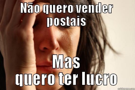 NÃO QUERO VENDER POSTAIS MAS QUERO TER LUCRO First World Problems