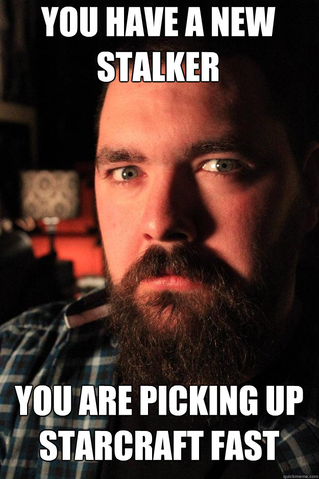 you have a new
stalker you are picking up starcraft fast  Dating Site Murderer