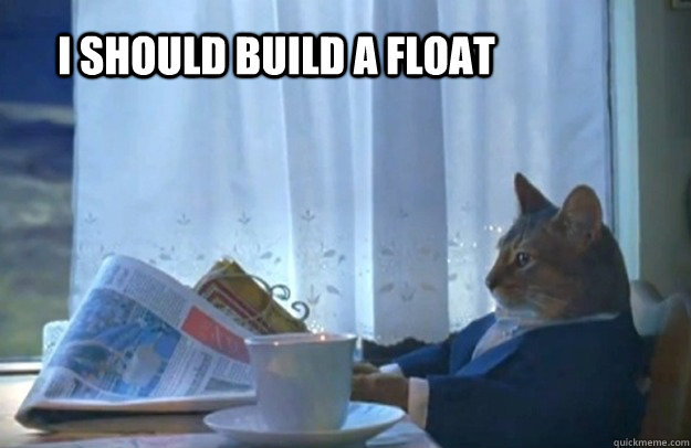 I should build a float - I should build a float  Sophisticated Cat