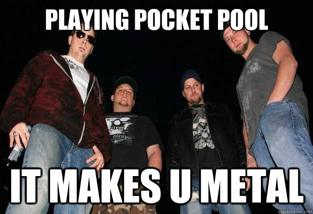 PLAYING POCKET POOL IT MAKES U METAL - PLAYING POCKET POOL IT MAKES U METAL  Misc