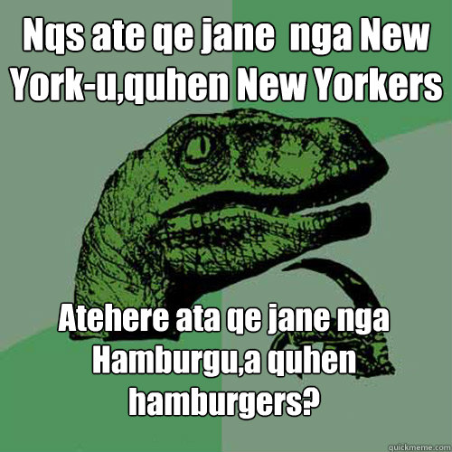 Nqs ate qe jane  nga New York-u,quhen New Yorkers Atehere ata qe jane nga Hamburgu,a quhen hamburgers?  Philosoraptor
