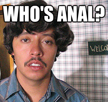 Who's anal?   whos anal