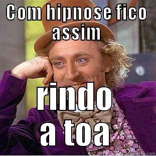 COM HIPNOSE FICO ASSIM RINDO A TOA Condescending Wonka