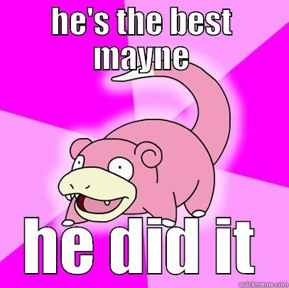HE'S THE BEST MAYNE HE DID IT Slowpoke