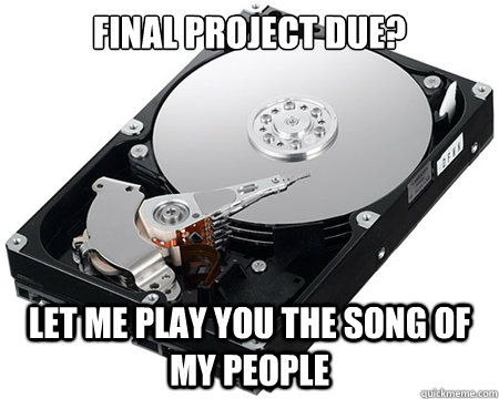 final project due? let me play you the song of my people - final project due? let me play you the song of my people  Scumbag Hard Drive