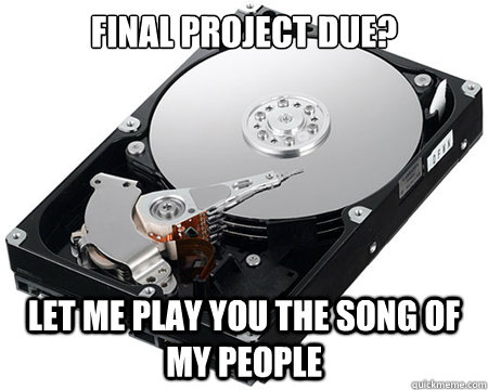 final project due? let me play you the song of my people  