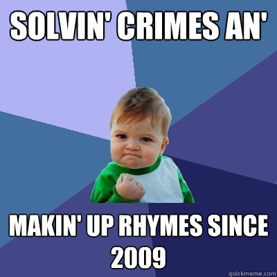 Solvin' crimes an' makin' up rhymes since 2009  Success Kid