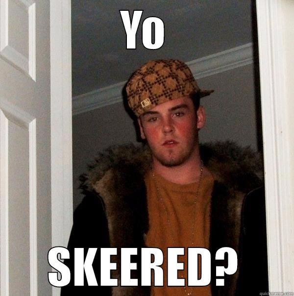 YO SKEERED? Scumbag Steve