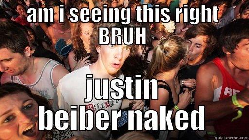 AM I SEEING THIS RIGHT BRUH JUSTIN BEIBER NAKED Sudden Clarity Clarence