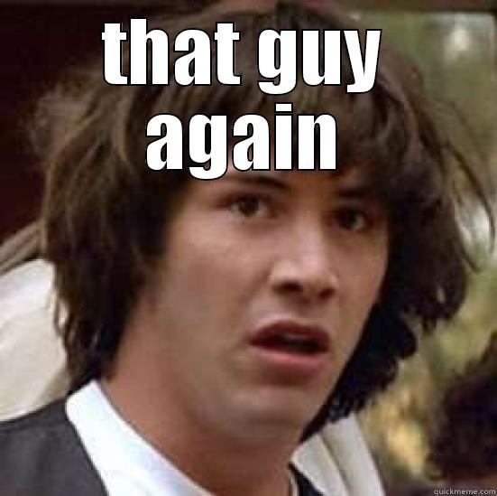 that guy ... - THAT GUY AGAIN  conspiracy keanu