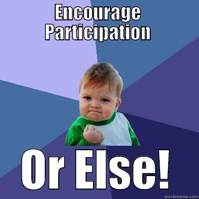 ENCOURAGE PARTICIPATION OR ELSE! Success Kid