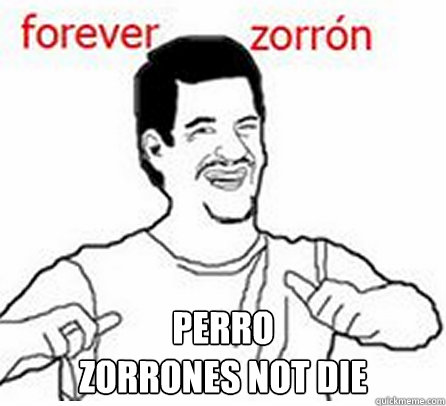  perro 
Zorrones not die  Forever zorron