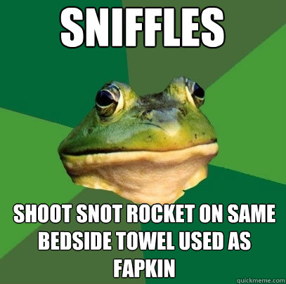 sniffles shoot snot rocket on same bedside towel used as fapkin  Foul Bachelor Frog