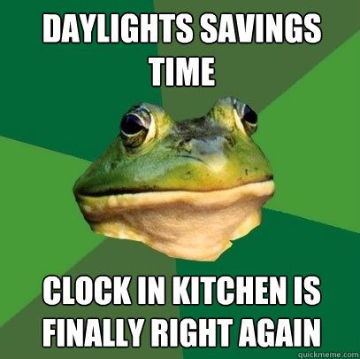 Daylights Savings Time Clock in kitchen is finally right again - Daylights Savings Time Clock in kitchen is finally right again  Foul Bachelor Frog