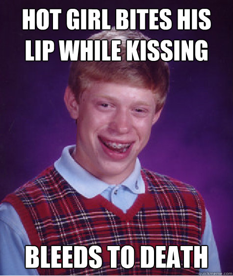 hot girl bites his lip while kissing bleeds to death - Bad Luck Brian - qui...