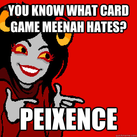 You know what card game Meenah hates? PEIXENCE  Bad Joke Aradia