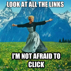 Look at all the links i'm not afraid to click - Look at all the links i'm not afraid to click  And look at all the fucks I give