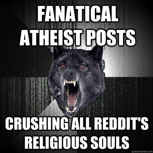 Fanatical Atheist Posts crushing all Reddit's religious souls  Insanity Wolf