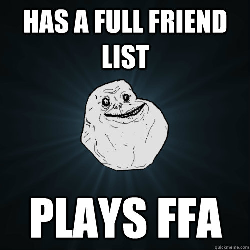 Has a full friend list plays ffa  Forever Alone