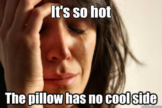 It's so hot The pillow has no cool side - It's so hot The pillow has no cool side  First World Problems