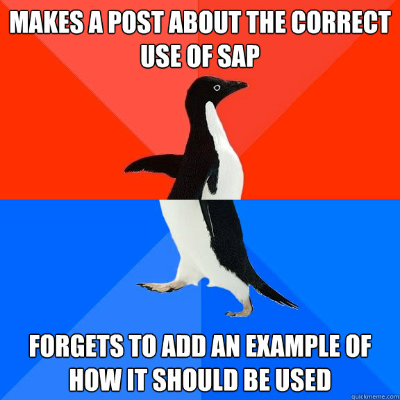 makes a post about the correct use of sap forgets to add an example of how it should be used  Socially Awesome Awkward Penguin