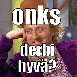 ONKS DERBI HYVÄ? Condescending Wonka