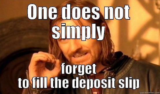 ONE DOES NOT SIMPLY FORGET TO FILL THE DEPOSIT SLIP Boromir