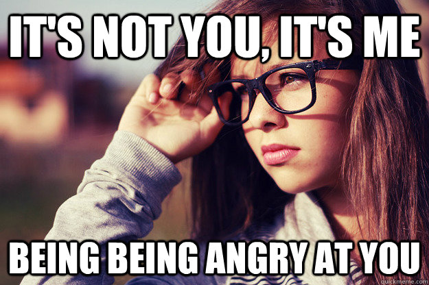 It's not you, it's me being being angry at you  Rebound Girlfriend