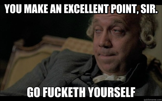 You make an excellent point, sir. go fucketh yourself - You make an excellent point, sir. go fucketh yourself  Dickhead John Adams