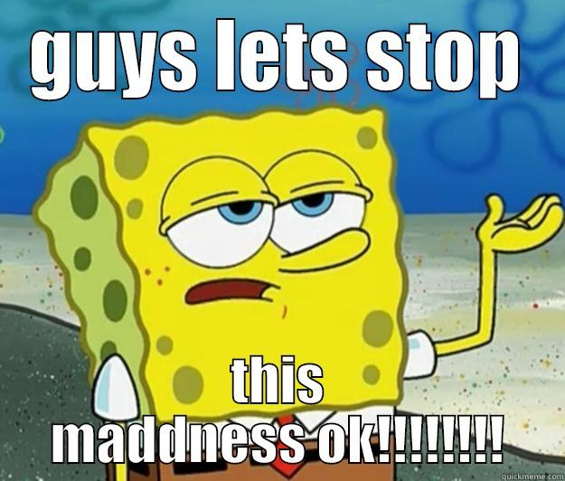 GUYS LETS STOP THIS MADDNESS OK!!!!!!!! Tough Spongebob