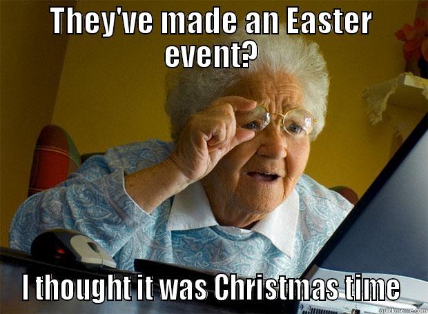 THEY'VE MADE AN EASTER EVENT? I THOUGHT IT WAS CHRISTMAS TIME Grandma finds the Internet