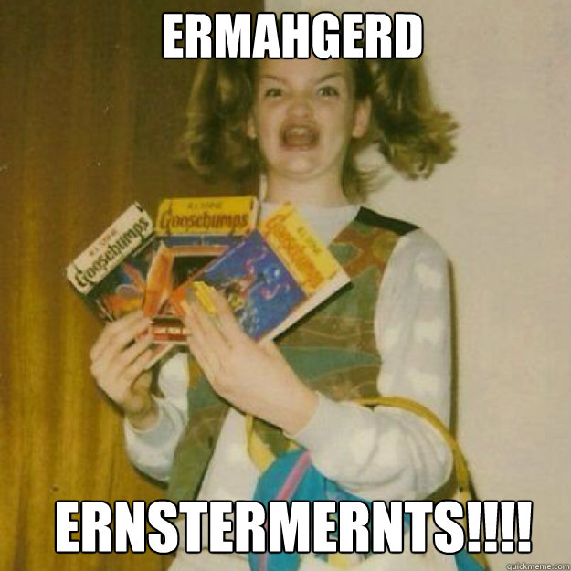 ERMAHGERD ERNSTERMERNTS!!!! - ERMAHGERD ERNSTERMERNTS!!!!  Ermahgerd Girl
