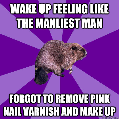 Wake up feeling like the manliest man Forgot to remove pink nail varnish and make up   Bigender Beaver